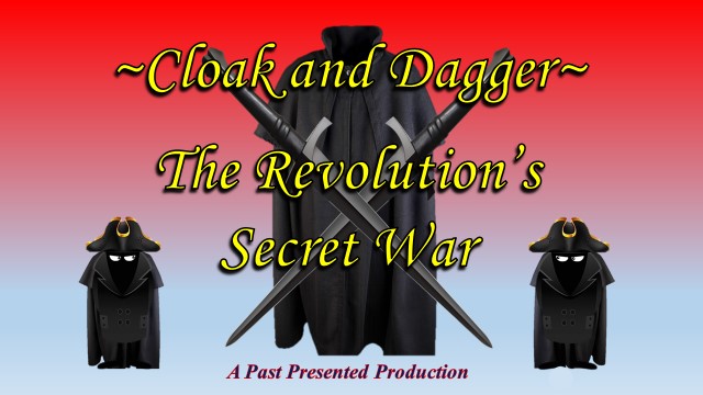 “Cloak and Dagger: Espionage During the American Revolution”